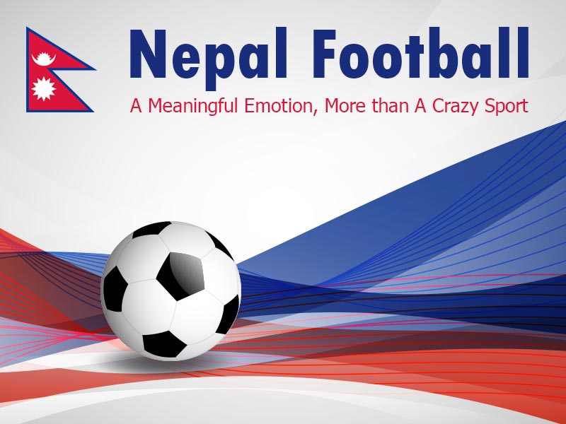 Nepal Football – A Meaningful Emotion, More than A Crazy Sport